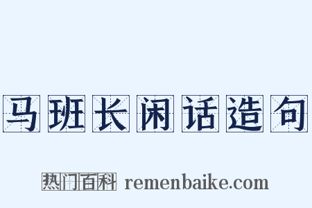 马班长闲话造句是什么意思的图片